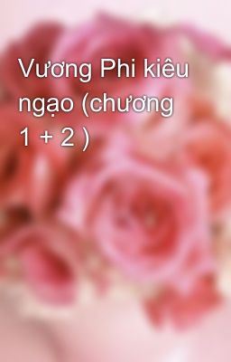 Vương Phi kiêu ngạo (chương 1 + 2 )