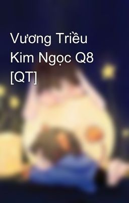 Vương Triều Kim Ngọc Q8 [QT]