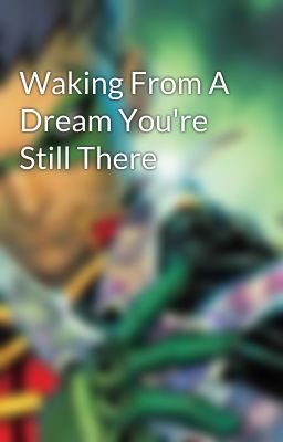 Waking From A Dream You're Still There 