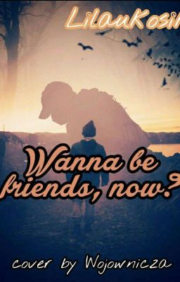  Wanna be friends, now?