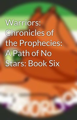 Warriors: Chronicles of the Prophecies: A Path of No Stars: Book Six