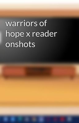 warriors of hope x reader onshots