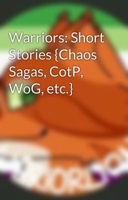 Warriors: Short Stories {Chaos Sagas, CotP, WoG, etc.}