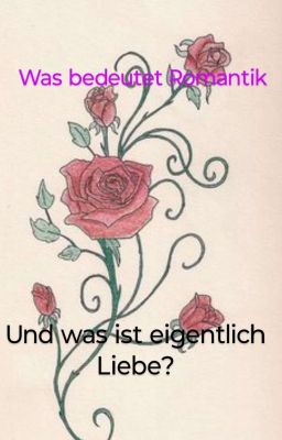 Was bedeutet Romantik und was ist eigentlich Liebe? OS~