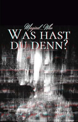 Was hast du denn?