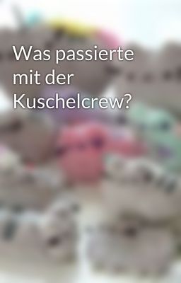 Was passierte mit der Kuschelcrew?