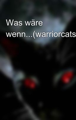 Was wäre wenn...(warriorcats) 