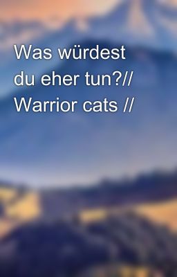 Was würdest du eher tun?// Warrior cats //