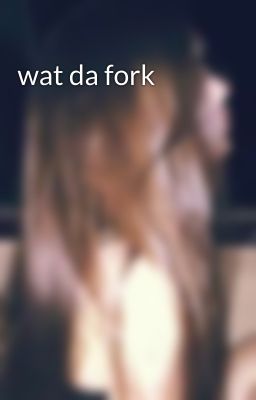 wat da fork