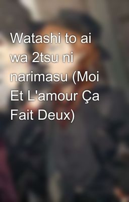 Watashi to ai wa 2tsu ni narimasu (Moi Et L'amour Ça Fait Deux) 