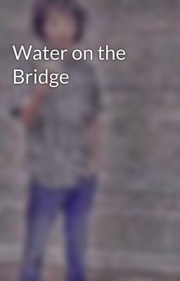 Water on the Bridge