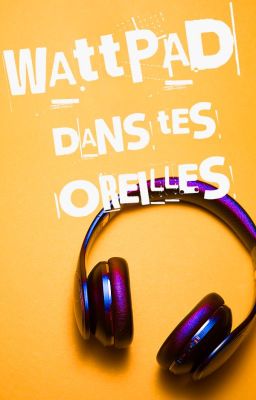 Wattpad dans tes oreilles