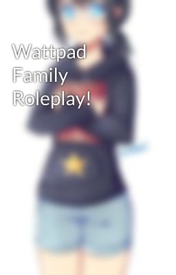 Wattpad Family Roleplay!