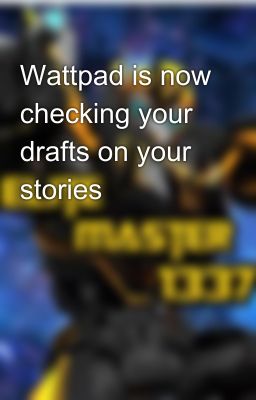 Wattpad is now checking your drafts on your stories 😱