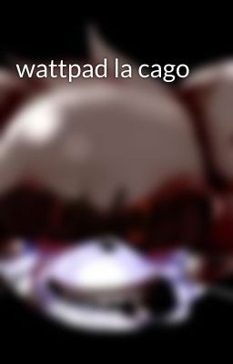 wattpad la cago