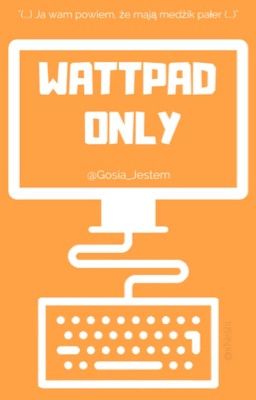 WATTPAD ONLY || REAKTYWACJA