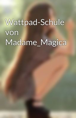 Wattpad-Schule von Madame_Magica