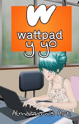 Wattpad Y Yo //Alma Mara's Art//