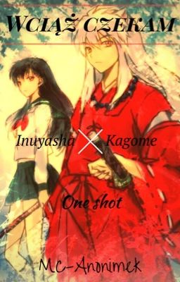 Wciąż czekam [Inuyasha x Kagome] one shot