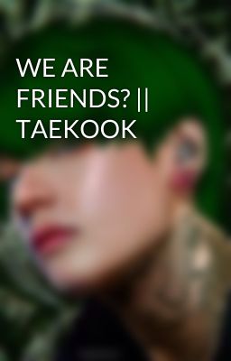 WE ARE FRIENDS? || TAEKOOK