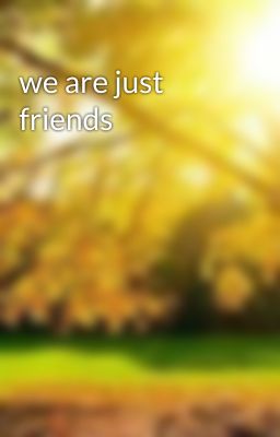 we are just friends