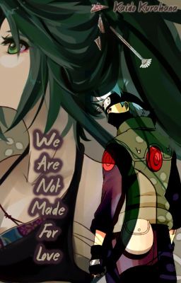 We Are Not Made For Love (A Kakashi Hatake Fanfiction)