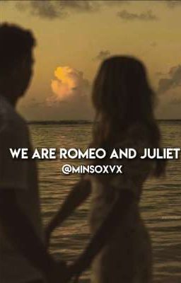 We are Romeo and Juliet