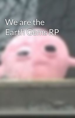 We are the Earth Gems RP