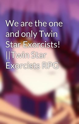 We are the one and only Twin Star Exorcists! ||Twin Star Exorcists RPG