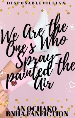 We Are The Ones Who Spray-Painted The Air || Villain Uraraka Ochako BNHA AU