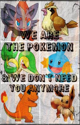 We Are The Pokemon, & We Don't Need You Anymore