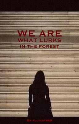 We Are What Lurks In The Forest || Original