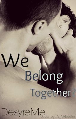 We Belong Together? (BoyxBoy)