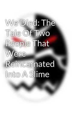 We Died: The Tale Of Two People That Were Reincarnated Into A Slime