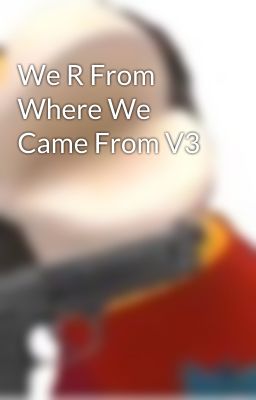 We R From Where We Came From V3 