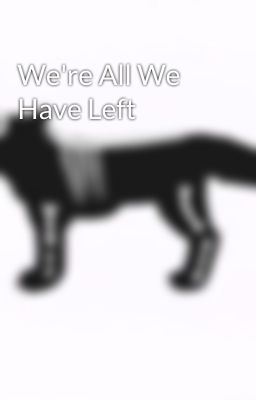 We're All We Have Left