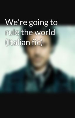 We're going to rule the world (Italian fic)