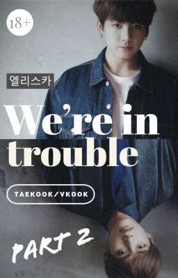 We're in trouble (Taekook/Vkook) CZ