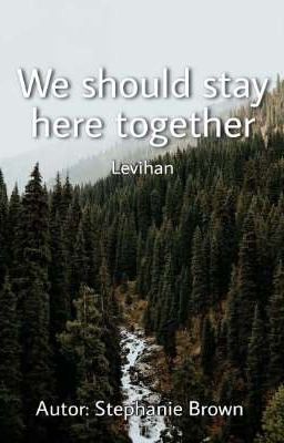 We should stay here together