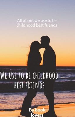 We use to be childhood best friends 