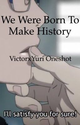 We Were Born To Make History (VictorxYuri Oneshot)