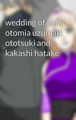 wedding of jade otomia uzumaki ototsuki and kakashi hatake 