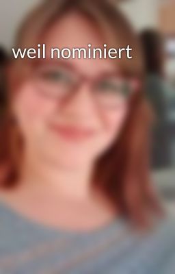 weil nominiert