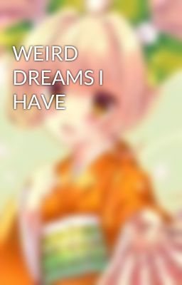 WEIRD DREAMS I HAVE