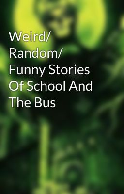 Weird/ Random/ Funny Stories Of School And The Bus