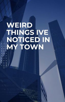 weird things I've noticed in my town.