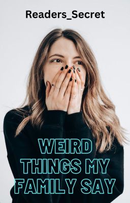 Weird Things My Family Say {COMPLETED}