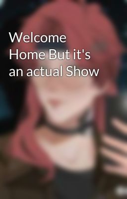 Welcome Home But it's an actual Show