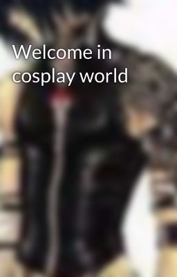 Welcome in cosplay world