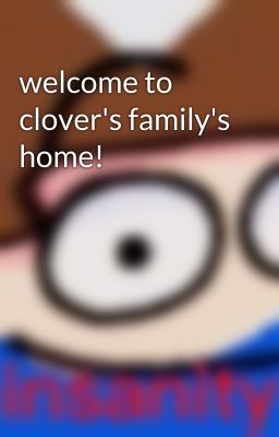 welcome to clover's family's home!